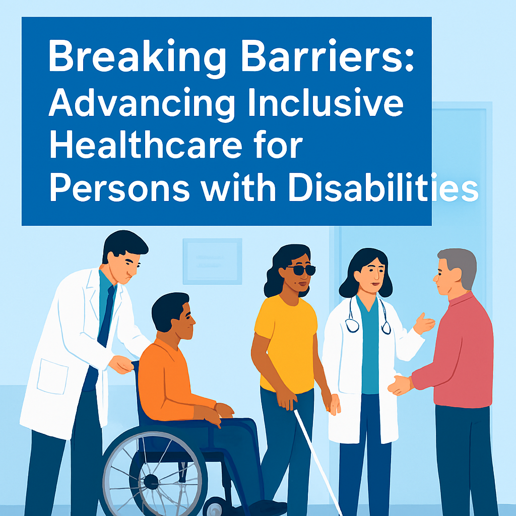 Breaking Barriers - Advancing Inclusive Healthcare for Persons with Disabilities